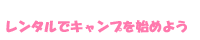 レンタルでキャンプを始めよう